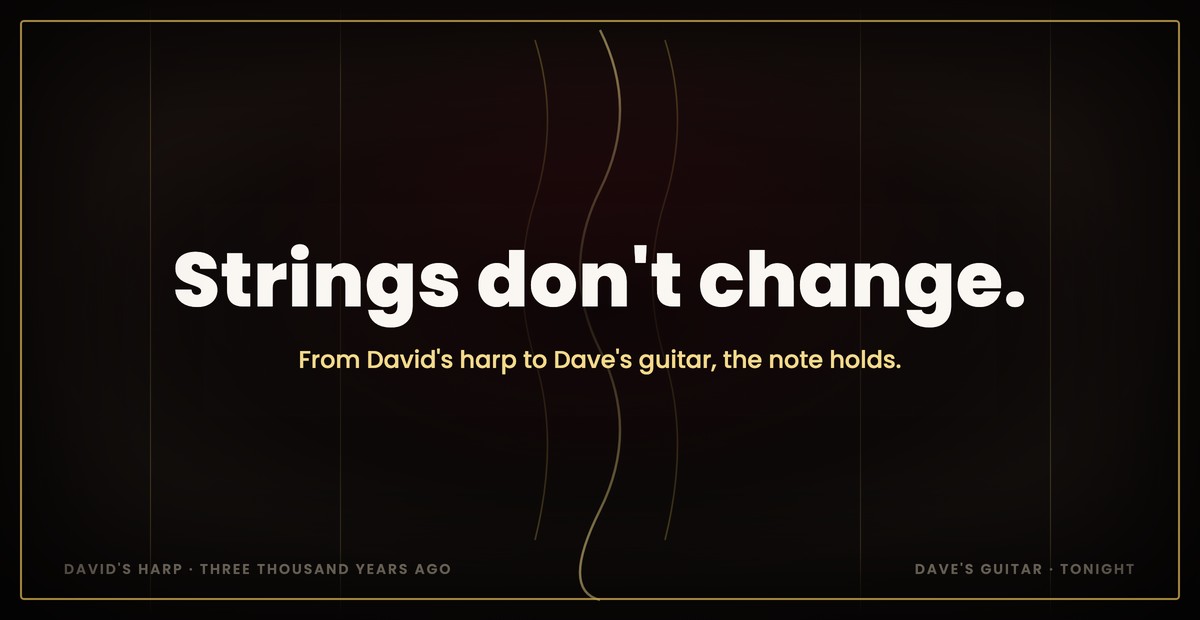 Strings don't change. From David's harp to Dave's guitar, the note holds.